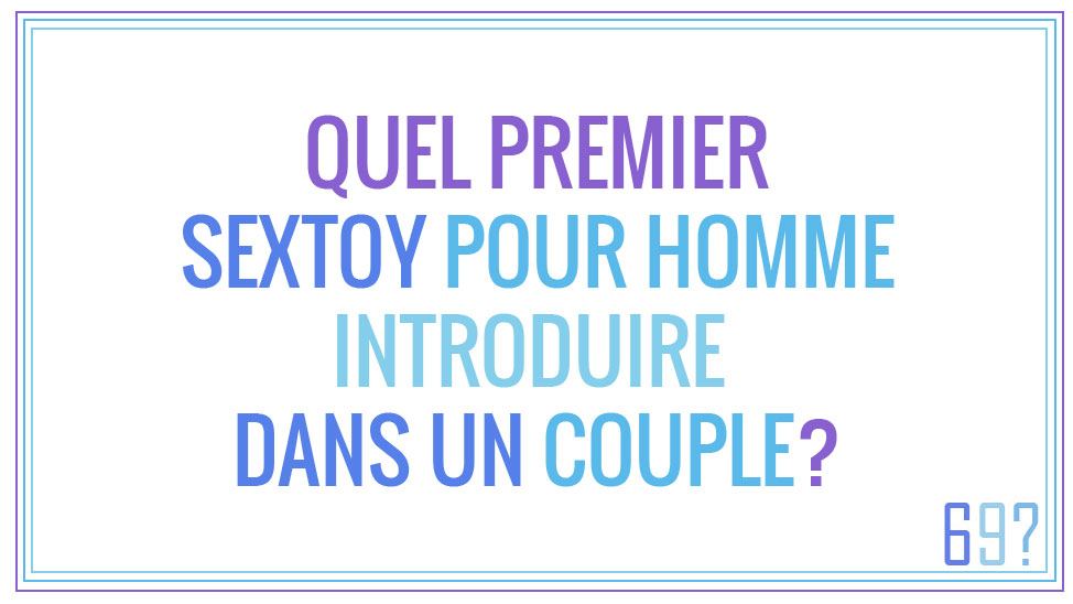 Quel premier sextoy pour homme introduire dans un couple ?