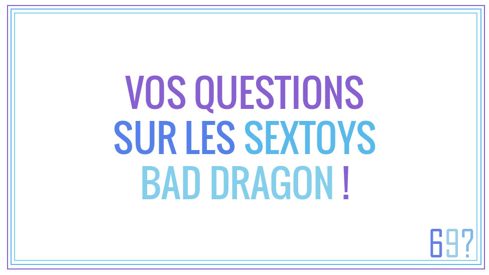 Vos questions sur les sextoys Bad Dragon