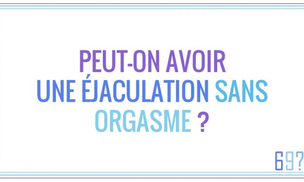 Peut-on avoir une éjaculation sans orgasme ?