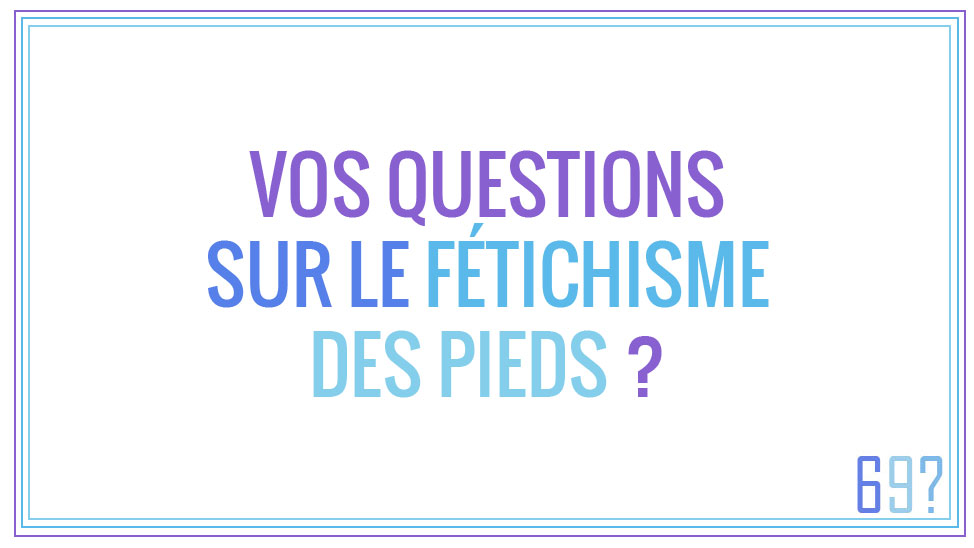 Vos questions sur le fétichisme des pieds