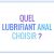 Quel lubrifiant anal choisir ?