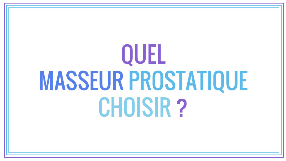 Quel masseur prostatique choisir ?