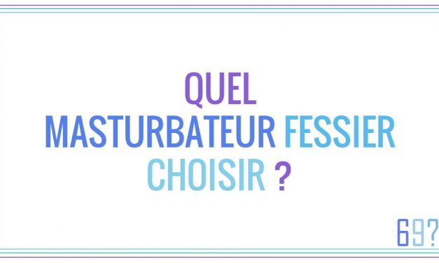 Quel masturbateur fessier choisir ?