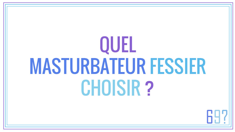 Quel masturbateur fessier choisir ?