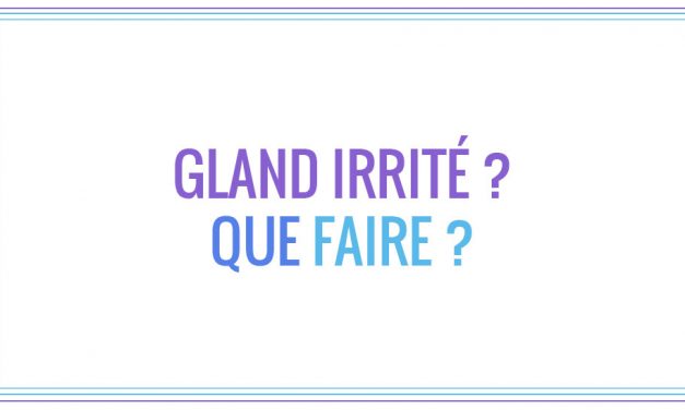 Que faire lorsqu’on a le gland irrité ?