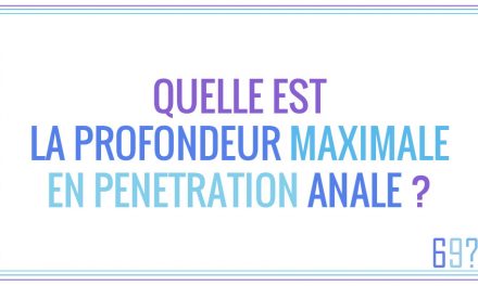 Quelle est la profondeur maximale en pénétration anale ?