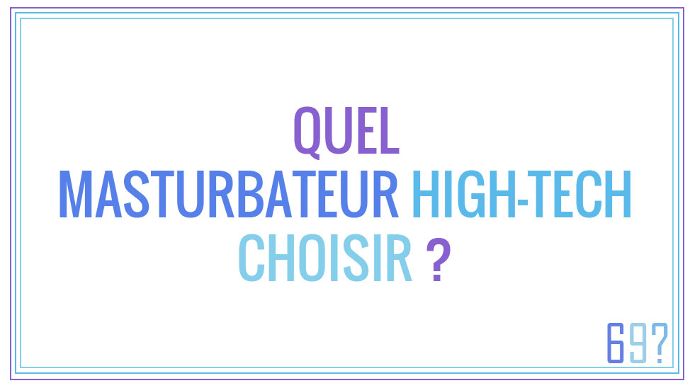 Quel masturbateur high-tech choisir ?