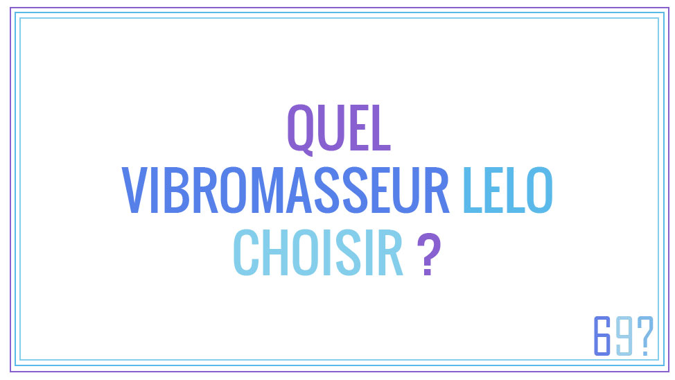 Quel vibromasseur Lelo choisir ?