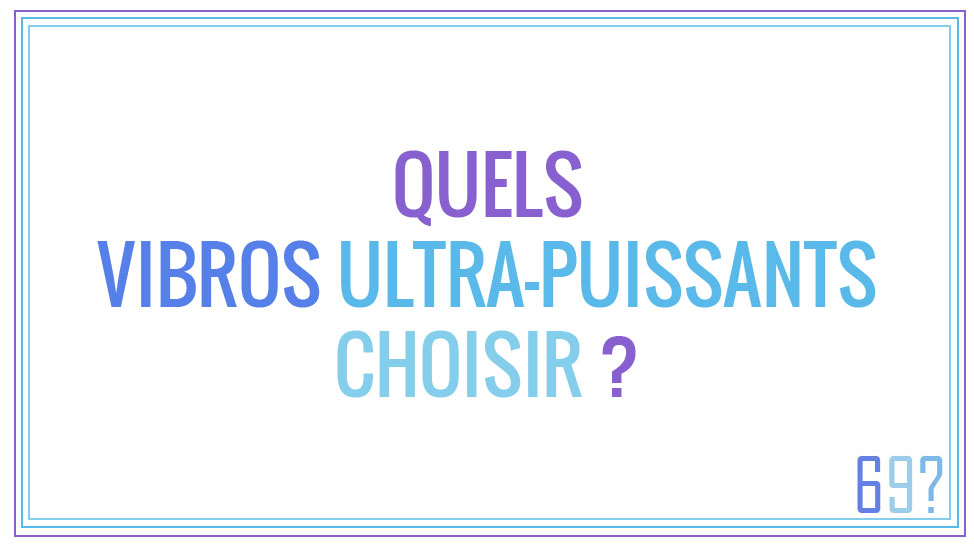 Quels Vibros ultra-puissants choisir ?