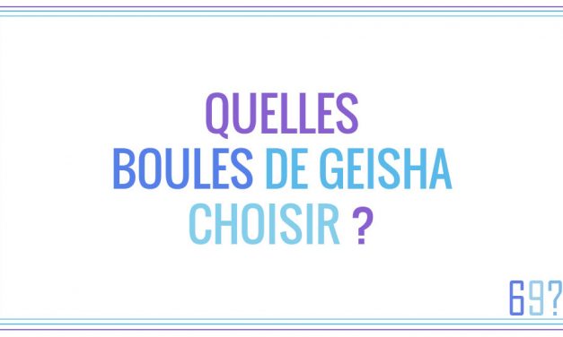 Quelles boules de Geisha choisir ?